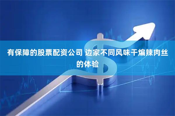 有保障的股票配资公司 边家不同风味干煸辣肉丝的体验